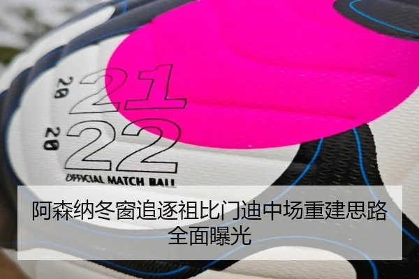 阿森纳冬窗追逐祖比门迪中场重建思路全面曝光