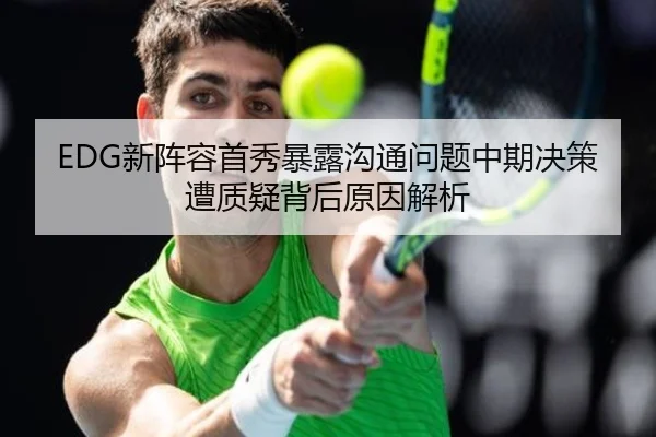 EDG新阵容首秀暴露沟通问题中期决策遭质疑背后原因解析